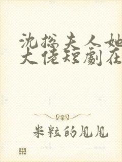 沈总夫人她也是大佬短剧在线观看