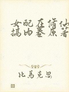 女配在修仙文里搞内卷原著作者