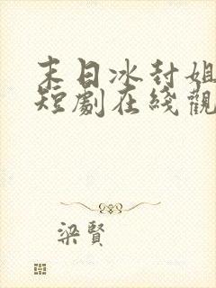 末日冰封姐姐们短剧在线观看