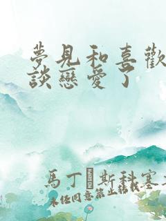 梦见和喜欢的人谈恋爱了