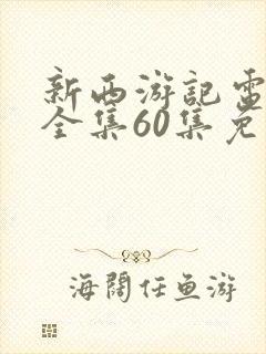 新西游记电视剧全集60集免费观看