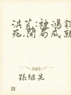 洪荒:被鸿钧赐死,开局成就圣人