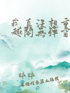 我真没想重生笔趣阁无弹窗