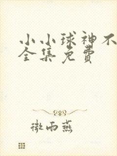 小小球神不好惹全集免费