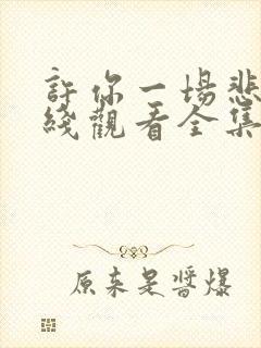 许你一场悲欢在线观看全集免费播放