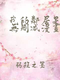 我的邻居是bj无删减漫画免费看