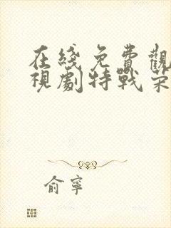 在线免费观看电视剧特战荣耀