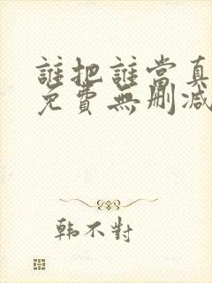 谁把谁当真漫画免费无删减