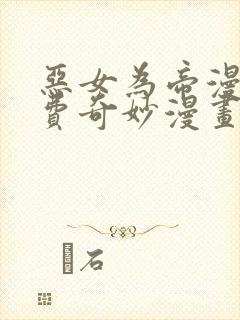 恶女为帝漫画免费奇妙漫画