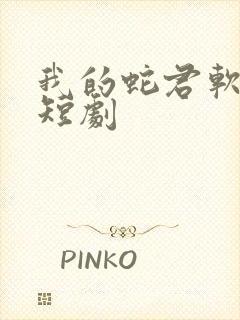 我的蛇君软又妖短剧