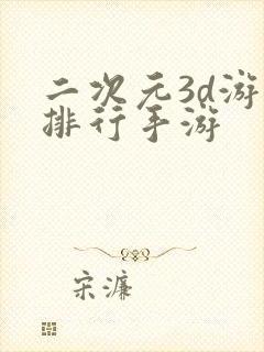 二次元3d游戏排行手游