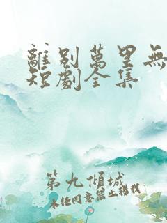 离别万里无遥期短剧全集