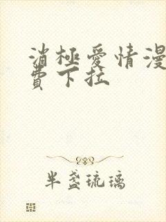 消极爱情漫画免费下拉