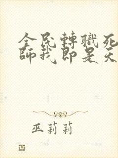 全民转职死灵法师我即是天灾txt完整版免费