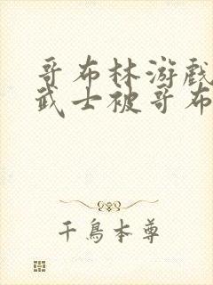 哥布林游戏4女武士被哥布林抓