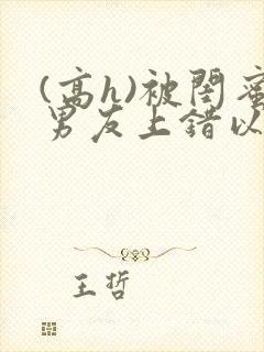 (高h)被闺蜜男友上错以后三两豆