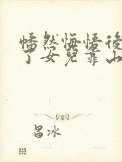 幡然悔悟后我成了女儿靠山