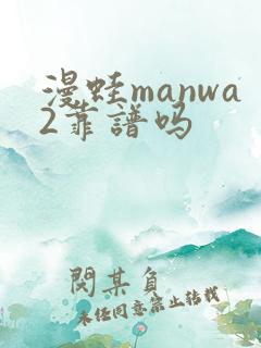 漫蛙manwa2靠谱吗