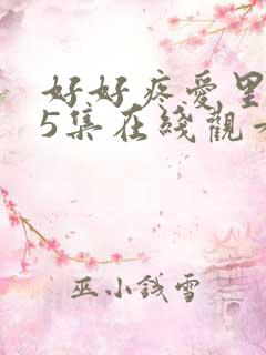 好好疼爱里面第5集在线观看免费