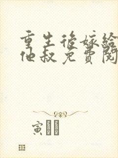 重生后嫁给前任他叔免费阅读