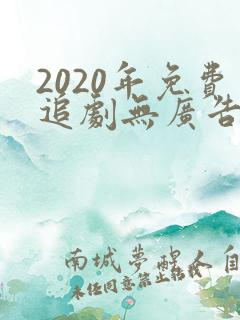 2020年免费追剧无广告软件