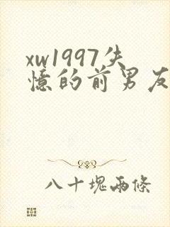 xw1997失忆的前男友小说免费阅读