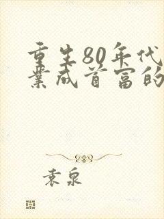 重生80年代创业成首富的小说