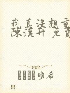 我真没想重生啊陈汉升 免费小说