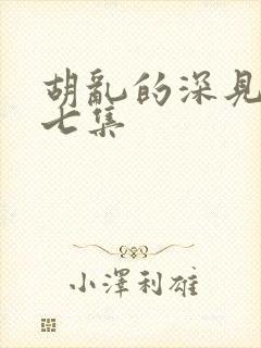 胡乱的深见君第七集