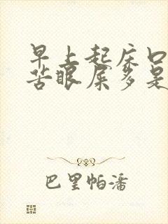 早上起床口干口苦眼屎多是怎么了