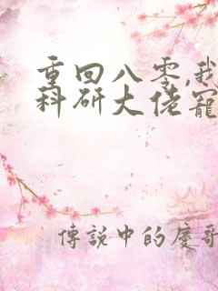 重回八零,我被科研大佬宠上天完结版