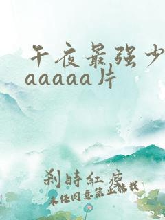 午夜最强少妇aaaaaa片