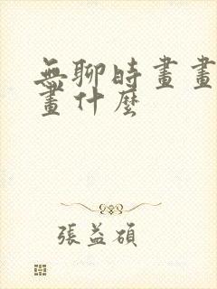 无聊时画画可以画什么