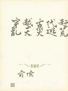 穿越古代赶上战乱天灾逃荒的小说