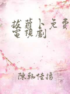 拔萝卜免费高清电视剧