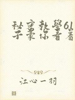 秘密教学61话子豪你看着我免费