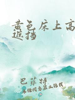 黄色床上高清无遮挡