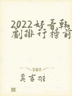 2022好看韩剧排行榜前十名