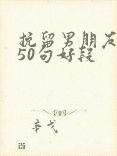 挽留男朋友的话50句好段