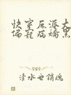 快穿反派大佬他偏宠病娇黑月光