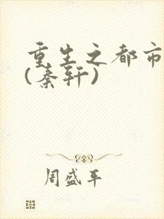 重生之都市狂仙(秦轩)