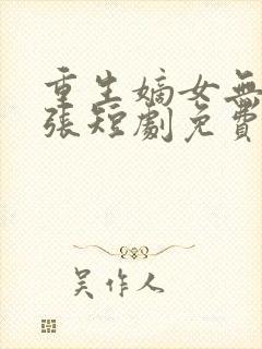 重生嫡女无限嚣张短剧免费观看