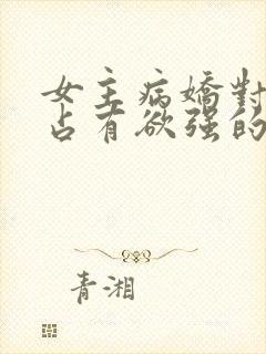 女主病娇对男主占有欲强的小说推荐