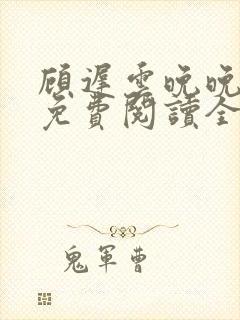 顾迟云晚晚小说免费阅读全文最新章