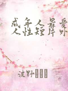 成年人最爱看的人性短片外国