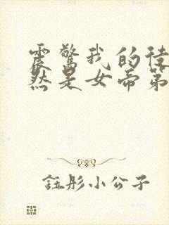 震惊我的徒弟居然是女帝第二部