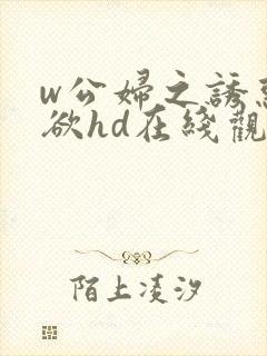 w公妇之诱惑肉欲hd在线观看