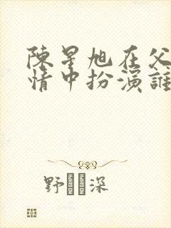 陈星旭在父母爱情中扮演谁