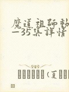 魔道祖师动漫1—35集详情