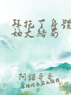 拜托了身体里的她大结局